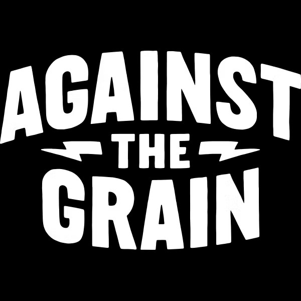 AGAINST THE GRAIN